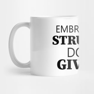 Embrace The Struggle Don't Give Up Mug